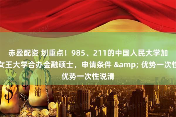 赤盈配资 划重点！985、211的中国人民大学加拿大女王大学合办金融硕士，申请条件 & 优势一次性说清