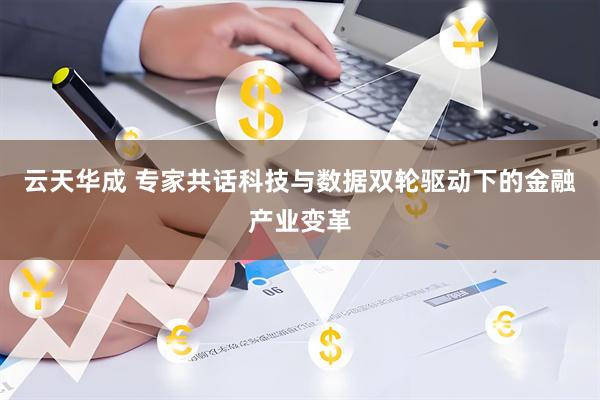 云天华成 专家共话科技与数据双轮驱动下的金融产业变革